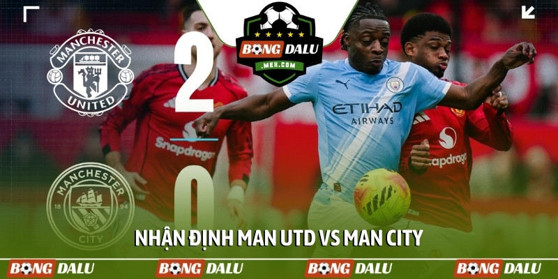 Nhận định Man Utd vs Man City