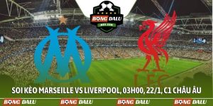 Soi kèo Marseille vs Liverpool, 03h00, 22/1, C1 Châu Âu