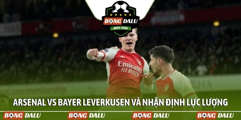 Soi kèo Arsenal vs Bayer Leverkusen và nhận định lực lượng