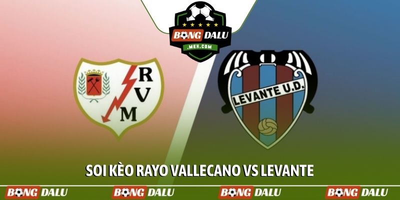 Soi kèo Rayo Vallecano vs Levante, 03h00, 17/03, La Liga